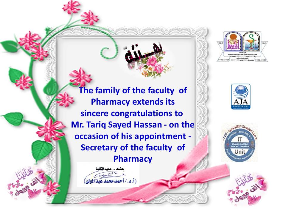 The family of the faculty  of Pharmacy extends its sincere congratulations  to Mr. Tariq Sayed Hassan - on the occasion of his appointment - Secretary of the faculty  of Pharmacy